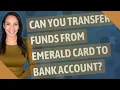 Can you transfer funds from Emerald card to bank account