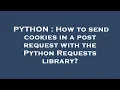 PYTHON How to send cookies in a post request with the Python Requests library