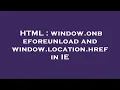 HTML window onbeforeunload and window location href in IE