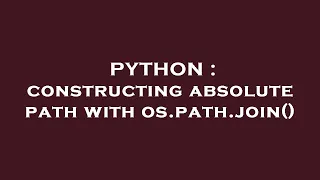 PYTHON constructing absolute path with os path join