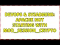 DevOps SysAdmins Apache not starting with mod - session