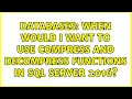 Databases When would I want to use COMPRESS and DECOMPRESS functions in SQL Server 2016