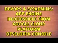 DevOps SysAdmins App Engine inaccessible from Google Cloud Platform Developer Console