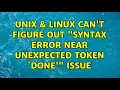 Unix Linux Can t figure out Syntax error near unexpected token done issue 2 Solutions