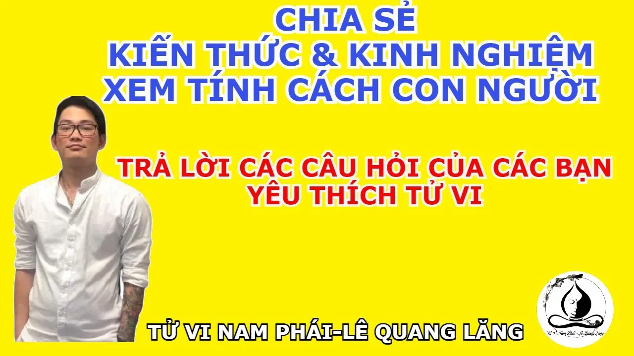 Chia sẻ kiến thức và Kinh nghiệm xem tính cách con người || Tử Vi Nam Phái Lê Quang Lăng