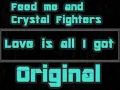 Feed me and Crystal Fighters-Love is all I got (Original)