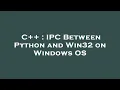C IPC Between Python and Win32 on Windows OS