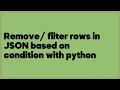 Remove filter rows in JSON based on condition with python 2 answers