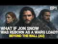 What If Jon Snow Was Reborn As a Warg Load Ep-1 Beyond The Wall AU