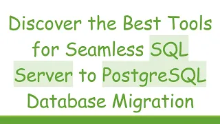 Discover the Best Tools for Seamless SQL Server to PostgreSQL Database Migration