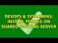 DevOps SysAdmins Install FFMPEG on Shared Hosting server 3 Solutions