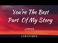 Download Lagu You’re The Best Part Of My Story - Love Song With Lyrics | LyricVibes