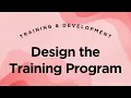 Design the Training Program - Training Development Lecture 5 10