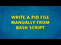 Write a PID file manually from Bash script 2 Solutions