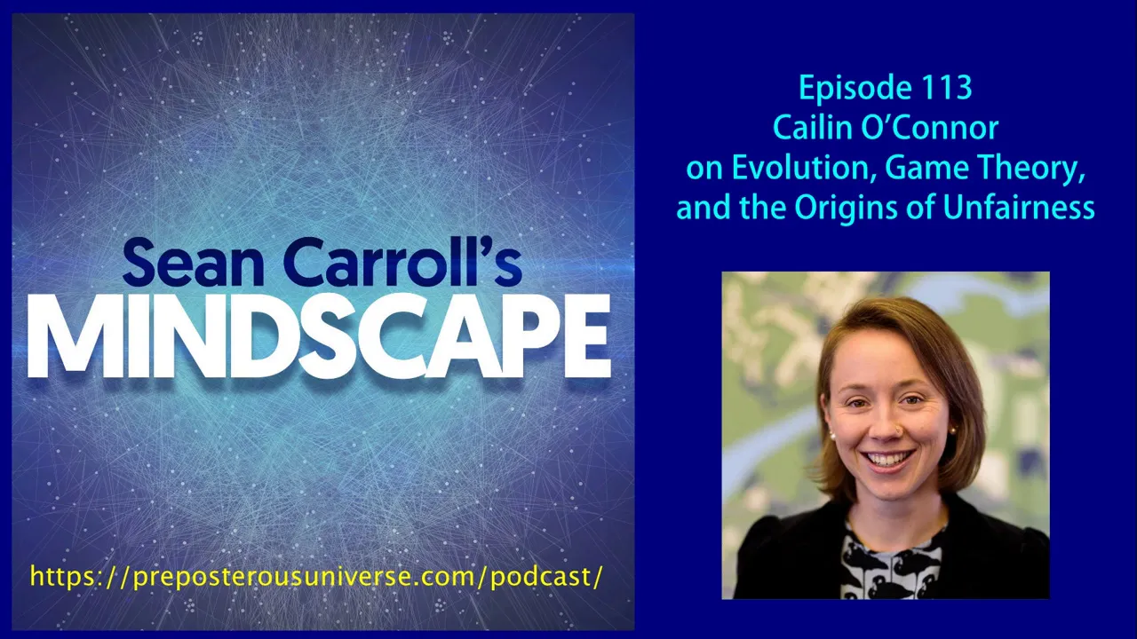 Mindscape 113 | Cailin O'Connor on Game Theory, Evolution, and the Origins of Unfairness