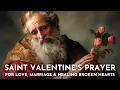 A Catholic Prayer for Love Marriage and Healing Broken Hearts St Valentine s Day