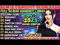 Download Lagu MANTAP ‼️DANGDUT REMIX FULL ALBUM TRANDING 2025 |SPESIAL WEEKEND| ENAK SAMBIL SANTAI 🔊🔥🎧
