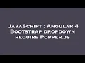 JavaScript Angular 4 Bootstrap dropdown require Popper js