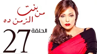 مسلسل بنت من الزمن ده الحلقة 27 Bent Mn Elzmn Da Series Eps 