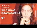 Download Lagu BLACKPINK - Kill This Love (Almost Studio Acapella)