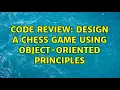 Code Review Design a chess game using object-oriented principles 6 Solutions