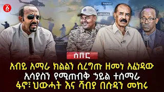 አብይ አማራ ክልልን ሲረግጡ ዘመነ አፈነዳው ኢሳያስን የሚጠብቅ ኃይል ተሰማራ ፋኖ ህውሓት እና ሻብያ በሱዳን መከሩ Ethiopia 