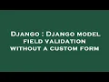 Django Django model field validation without a custom form