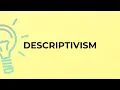 What is the meaning of the word DESCRIPTIVISM