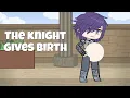 Lagu The knight gives birth ( four babies ) Gacha Club / Mpreg