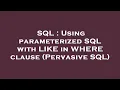 SQL Using parameterized SQL with LIKE in WHERE clause Pervasive SQL
