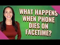 What happens when phone dies on FaceTime