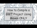 How to Compile a GWT Project Using Maven ONLY