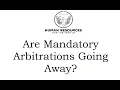 Mandatory Arbitrations are back on the table -