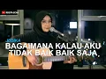 Download Lagu JUDIKA - BAGAIMANA KALAU AKU TIDAK BAIK BAIK SAJA (COVER AKUSTIK REGITA ECHA)