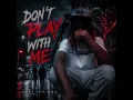 DON T PLAY WITH ME