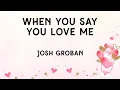 Download Lagu When You Say You Love Me (saat kau bilang kau mencintaiku) - Josh Groban (Lirik terjemahan ID)