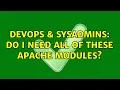 DevOps SysAdmins Do I need all of these Apache modules 2 Solutions