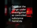 Death at the Gorge Under Investigation