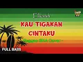 Download Lagu Elkasih - Kau Tigakan Cintaku (Reggae Cover) || Full Bass