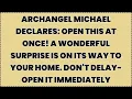 Archangel Michael declares: Open this at once! A wonderful surprise is on its way to your home...