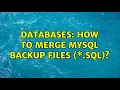 Databases How to merge MySQL backup files sql 2 Solutions