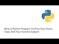 Write A Python Program To Print Your Name Class And Your Favorite Subject