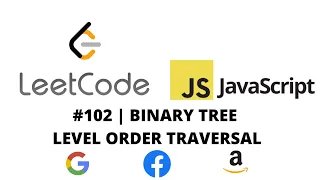 LEETCODE 102 JAVASCRIPT BINARY TREE LEVEL ORDER TRAVERSAL