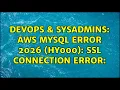 DevOps SysAdmins AWS MySQL ERROR 2026 HY000 SSL connection error 2 Solutions