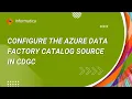 318 How to Configure the Azure Data Factory Catalog Source in CDGC