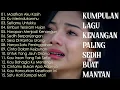 Download Lagu KUMPULAN LAGU KENANGAN PALING SEDIH BUAT MANTAN||SEDIH BANGET BIKIN NANGIS