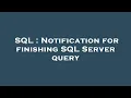SQL Notification for finishing SQL Server query