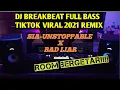 DJ UNSTOPPABLE X BAD LIAR BEAKBEAT TERBARU TIKTOK VIRAL 2021 FULL BASS REMIX