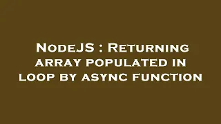 NodeJS Returning array populated in loop by async function