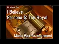 Lagu I Believe/Persona 5: The Royal [Music Box]